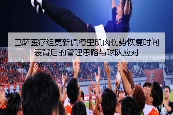 巴萨医疗组更新佩德里肌肉伤势恢复时间表背后的管理思路与球队应对