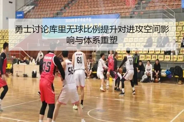 勇士讨论库里无球比例提升对进攻空间影响与体系重塑